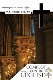 Complot contre l'Eglise Tome 1, Pinay Maurice