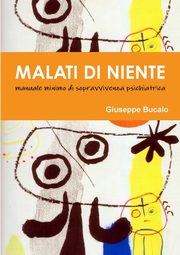 Malati di Niente. Manuale minimo di sopravvivenza psichiatrica, Bucalo Giuseppe