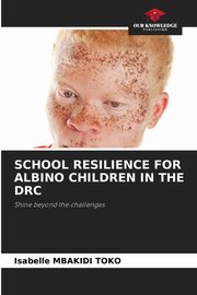 ksiazka tytu: SCHOOL RESILIENCE FOR ALBINO CHILDREN IN THE DRC autor: MBAKIDI TOKO Isabelle