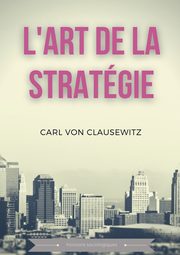 L'art de la stratgie, Von Clausewitz Carl