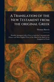 A Translation of the New Testament From the Original Greek, Haweis Thomas