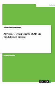 ksiazka tytu: Alfresco 3. Open Source ECMS im produktiven Einsatz autor: Danninger Sebastian