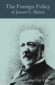 The Foreign Policy of James G. Blaine, Tyler Alice Felt