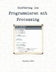 Einfhrung ins Programmieren mit Processing, Wolf Matthias