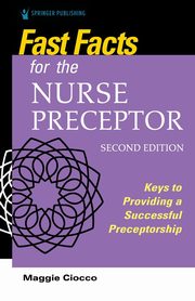Fast Facts for the Nurse Preceptor, Second Edition, Ciocco Maggie MS RN BC
