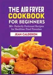 The Air Fryer Cookbook for Beginners, Calderon Jean
