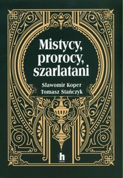 Mistycy, prorocy, szarlatani, Koper Sawomir, Stanczyk Tomasz