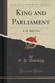 ksiazka tytu: King and Parliament autor: Wakeling G. H.