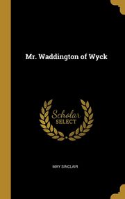 ksiazka tytu: Mr. Waddington of Wyck autor: Sinclair May