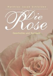 ksiazka tytu: Die Rose autor: Schleiden Matthias Jacob