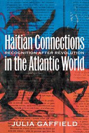 Haitian Connections in the Atlantic World, Gaffield Julia