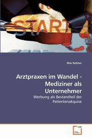 Arztpraxen im Wandel - Mediziner als Unternehmer, Kettner Max