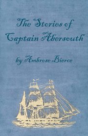 The Stories of Captain Abersouth by Ambrose Bierce, Bierce Ambrose