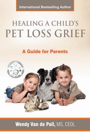 ksiazka tytu: Healing A Child's Pet Loss Grief autor: Van de Poll Wendy