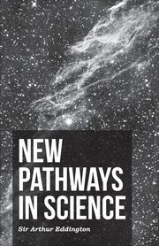 New Pathways In Science, Eddington Arthur Stanley