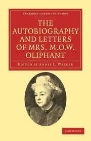 The Autobiography and Letters of Mrs M. O. W.             Oliphant, Oliphant Margaret