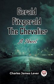 Gerald Fitzgerald The Chevalier A Novel, Lever Charles James