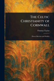 The Celtic Christianity of Cornwall, Taylor Thomas