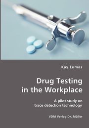 ksiazka tytu: Drug Testing in the Workplace- A pilot study on trace detection technology autor: Lumas Kay