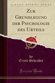 ksiazka tytu: Zur Grundlegung der Psychologie des Urteils (Classic Reprint) autor: Schrader Ernst