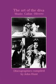 The Art of the Diva. 3 Discographies. Claudia Muzio, Maria Callas, Magda Olivero. [1997]., Hunt John