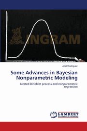 Some Advances in Bayesian Nonparametric Modeling, Rodriguez Abel
