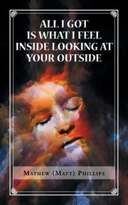 All I Got Is What I Feel Inside Looking at Your Outside, Phillips Mathew