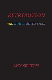 RETRIBUTION AND OTHER TWISTED TALES, Kristoff Amy