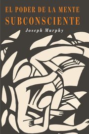 El Poder De La Mente Subconsciente, Murphy Joseph