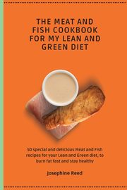 The Meat and Fish Cookbook for My Lean and Green Diet, Reed Josephine