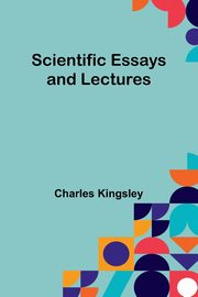Scientific Essays and Lectures, Kingsley Charles