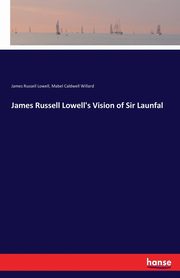James Russell Lowell's Vision of Sir Launfal, Lowell James Russell
