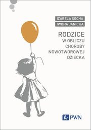 Rodzice w obliczu choroby nowotworowej dziecka, Socha Izabela, Janicka Iwona