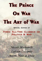 The Prince, on War & the Art of War - Three All-Time Classics on Politics & War, Von Clausewitz Carl