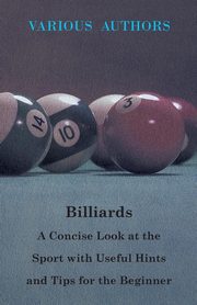 ksiazka tytu: Billiards - A Concise Look at the Sport with Useful Hints and Tips for the Beginner autor: Various
