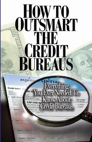 How to Outsmart The Credit Bureaus, Smith Corey P