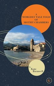 A WORLDLY TALE TOLD OF MOTHY CHAMBERS, Barnwell Kate