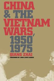 China and the Vietnam Wars, 1950-1975, Zhai Qiang