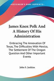 James Knox Polk And A History Of His Administration, Jenkins John S.