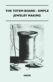 The Totem Board - Simple Jewelry Making, Anon