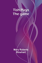 Tish plays the game, Rinehart Mary Roberts