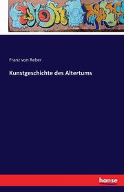 Kunstgeschichte des Altertums, Reber Franz von