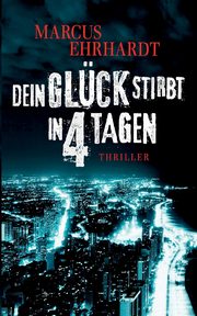 Dein Glck stirbt in 4 Tagen, Ehrhardt Marcus