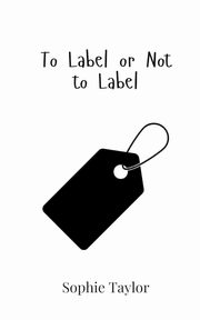 To Label or Not to Label, Taylor Sophie