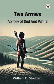 Two Arrows A Story Of Red And White, Stoddard William O.