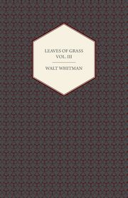 ksiazka tytu: Leaves of Grass Vol. III - Including Variorum Readings, Together with First Draft's of Certain Poems Rejected Passages, and Poems Dropped by the Way autor: Whitman Walt