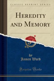 ksiazka tytu: Heredity and Memory (Classic Reprint) autor: Ward James