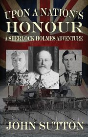 ksiazka tytu: Upon a Nation's Honour - A Sherlock Holmes Adventure autor: Sutton John
