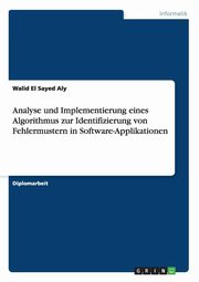 ksiazka tytu: Analyse und Implementierung eines Algorithmus zur Identifizierung von Fehlermustern in Software-Applikationen autor: El Sayed Aly Walid