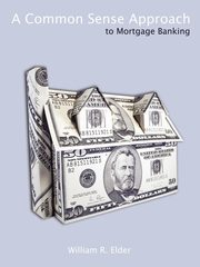 A Common Sense Approach to Mortgage Banking, Elder William R.